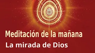 Meditación de la mañana: "La mirada de Dios", con Marta Matarín