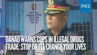 Danao warns cops in illegal drugs trade: Stop or I’ll change your lives