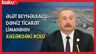 Ələt Beynəlxalq Dəniz Ticarət limanının Xəzərdəki rolu - BAKU TV