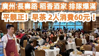 廣州人帶你食！長壽路！稻香酒家！點心五折！坐滿人！平靚正！早茶！2人消費60元 ！意想不到！有驚喜！CP值極高！大排長龍！老城區市場！美食旅遊攻略！Canton Food Tour｜GuangZhou