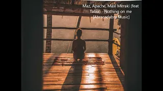 Maz, Apache, Maxi Meraki (feat Tabia) - Nothing on me