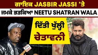 ਗਾਇਕ Jasbir Jassi 'ਤੇ ਜਮਕੇ ਭੜਕਿਆ Neetu Shatran Wala, ਦਿੱਤੀ ਖੁੱਲ੍ਹੀ ਚੇਤਾਵਨੀ