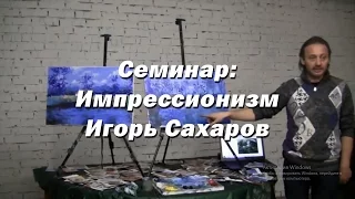 Семинар - Импрессионизм. - Игорь Сахаров. Как научиться рисовать маслом в стиле импрессионизма