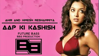 Aap Ki Kashish / Ahir, Himesh Reshammiya, BBS / Future Bass Remix