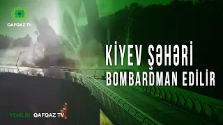 KİYEV ŞƏHƏRİ BOMBARDMAN EDİLİR