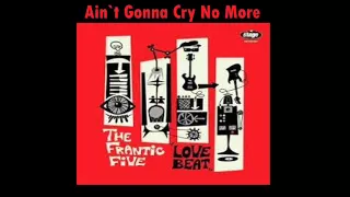 The Frantic Five:  "Ain't Gonna Cry No More"