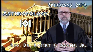 Anthropology 101 - Ephesians 2:1-3 - Rev. Dr. Robert Adams, Jr.