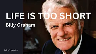 LIFE IS TOO SHORT | Live Your Life For God - Billy Graham.