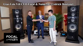 Cùng Mr. Tuấn Buổi Trò Chuyện Thú Vị Với CEO Focal & Naim Mr. Cedrick Boutonet