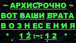 ✔ *АрхиСРОЧНО* «Врата Вознесения 12 :~: 12 !!!» #Вознесение