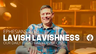 Lavish Lavishness | Ephesians 1:6–8 | Our Daily Bread Video Devotional