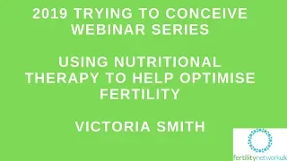 2019 TTC Series -  Victoria Smith - Using Nutritional Therapy To Help Optimise Fertility