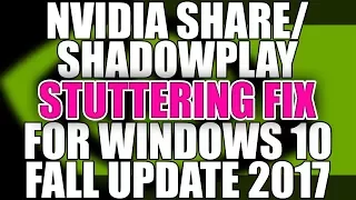VIDEO STUTTERING FIX for Nvidia Share (Shadowplay) for Windows 10 Fall Creators' Update 2017