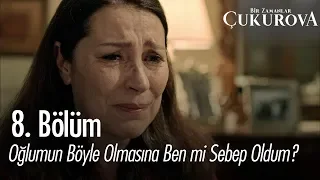 Oğlumun böyle olmasına ben mi sebep oldum? - Bir Zamanlar Çukurova 8. Bölüm