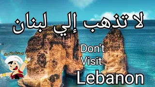 تجنب السفر و السياحة في لبنان 🇱🇧  .. قبل أن تسمع هذا الكلام | don't travel to Lebanon