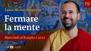 19 -  Fermare la mente - Mercoledì al Kunpen con Lama Michel Rinpoche