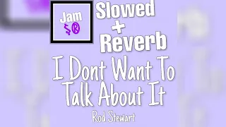 I Dont Want To Talk About It - Rod Stewart (Slowed + Reverb)