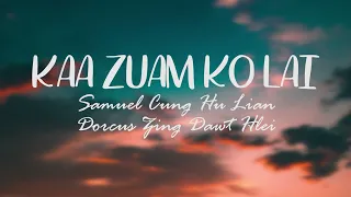 Ka zuam ko lai ||Samuel Cung Hu Lian & Dorcur Zing Dawt hlei ||lyric video