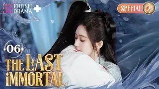 【SPECIAL】EP06 The Last Immortal | Zhao Lusi, Wang Anyu | FRESH DRAMA+