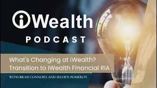What's Changing at iWealth? Brad and Shawn Explain the Transition to iWealth Financial RIA