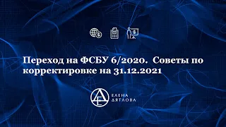 Переход на ФСБУ 6/2020.  Советы по корректировке на 31.12.2021