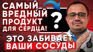 Самый вредный продукт для сердца. Что забивает наши сосуды и нас убивает?