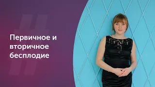 Первичное и вторичное бесплодие, в чем разница?  Акушер-гинеколог. Ольга Прядухина. Москва