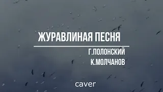 "Журавлиная песня" Г.Полонский К.Молчанов (caver)