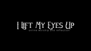 I Lift My Eyes Up: Online Worship and Reflection | Season 1 Episode 2