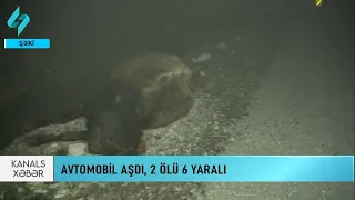 Şəkidə ağır qəza: 2 ölü 6 yaralı... | Kanal S Xəbər