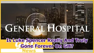 Is Luke Spencer Really And Truly Gone Forever On GH?