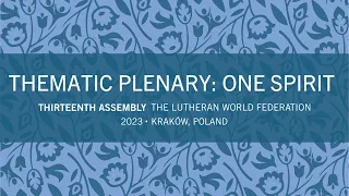 LWF Thirteenth Assembly 2023 – Thematic Plenary: One Spirit