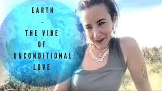 Earth - the ultimate vibe of unconditional love