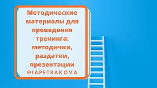 Методические материалы для проведения тренинга: методички, раздатки, презентации