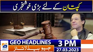 Geo Headlines Today 3 PM | Good news for PTI Chairman Imran Khan | 27th March 2023