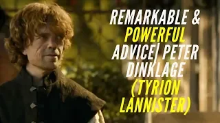 UNFORGETTABLE & POWERFUL ADVICE | PETER DINKLAGE (TYRION LANNISTER)