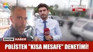 Polisten "Kısa mesafe" denetimi!