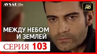 Между небом и землей 103 серия