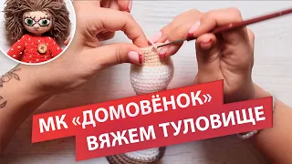 Вяжем туловище | МК "Домовой Кузя"