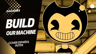 DAGames - Build Our Machine (BENDY AND THE INK MACHINE SONG)【Cover Español Latino】0uter