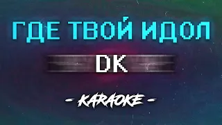DK - ГДЕ ТВОЙ ИДОЛ (Караоке)