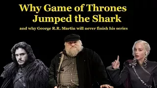 Why Game of Thrones Jumped the Shark (and why George R.R. Martin will never finish his series)