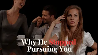 He Stopped Chasing You? Here's Why