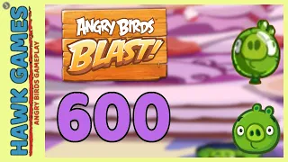 Angry Birds Blast Level 600 Hard - 3 Stars Walkthrough, No Boosters