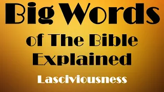 Big Word of The Bible Explained- Lasciviousness (8/13/20)