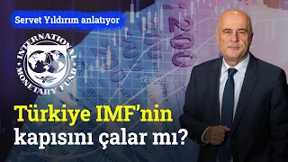 Türkiye IMF’nin Kapısını Çalar Mı?  | Servet Yıldırım