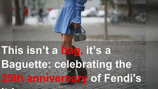 This isn’t a bag, it’s a Baguette: celebrating the 25th anniversary of Fendi's It-bag