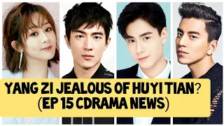 YANG ZI Gets Jealous, HU YI TIAN, KENNY LIN’S Scandals DARREN WANG (Cdrama News EP 15)