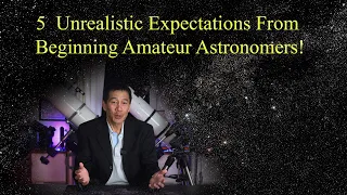 5 Unrealistic Expectations of Beginning Amateur Astronomers!