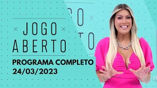 JOGO ABERTO - 24/03/2023 | PROGRAMA COMPLETO